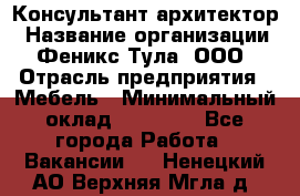 Консультант-архитектор › Название организации ­ Феникс Тула, ООО › Отрасль предприятия ­ Мебель › Минимальный оклад ­ 20 000 - Все города Работа » Вакансии   . Ненецкий АО,Верхняя Мгла д.